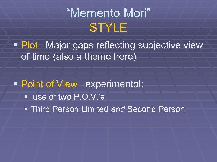 “Memento Mori” STYLE § Plot– Major gaps reflecting subjective view of time (also a