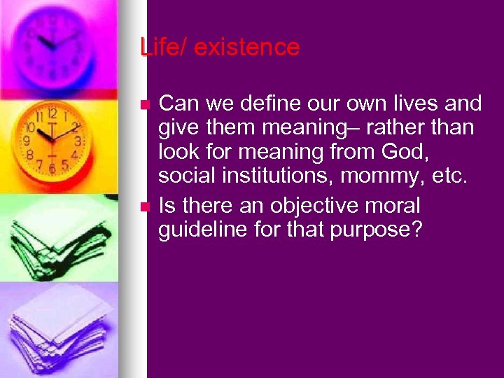 Life/ existence Can we define our own lives and give them meaning– rather than