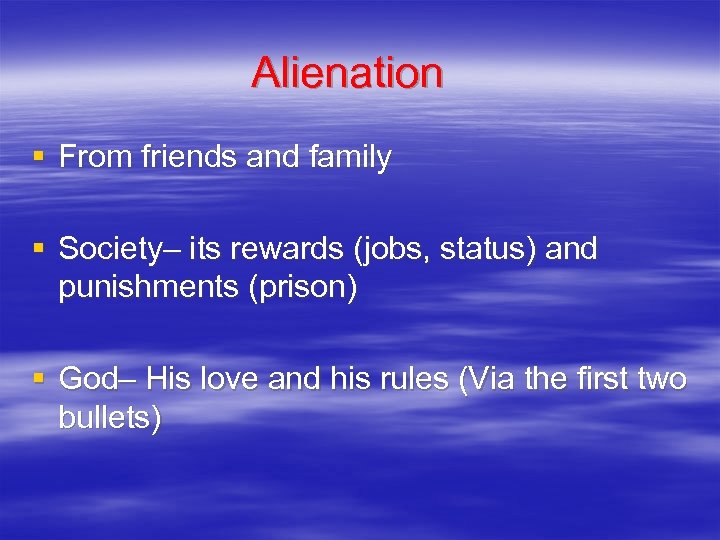 Alienation § From friends and family § Society– its rewards (jobs, status) and punishments