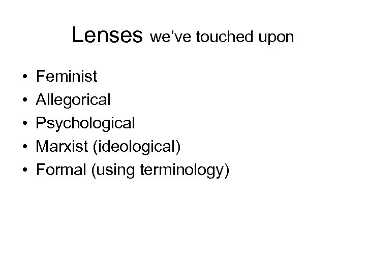 Lenses we’ve touched upon • • • Feminist Allegorical Psychological Marxist (ideological) Formal (using