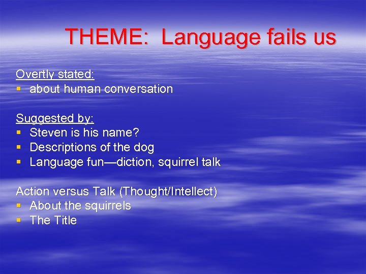 THEME: Language fails us Overtly stated: § about human conversation Suggested by: § Steven