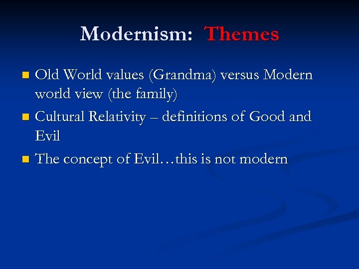 Modernism: Themes Old World values (Grandma) versus Modern world view (the family) n Cultural