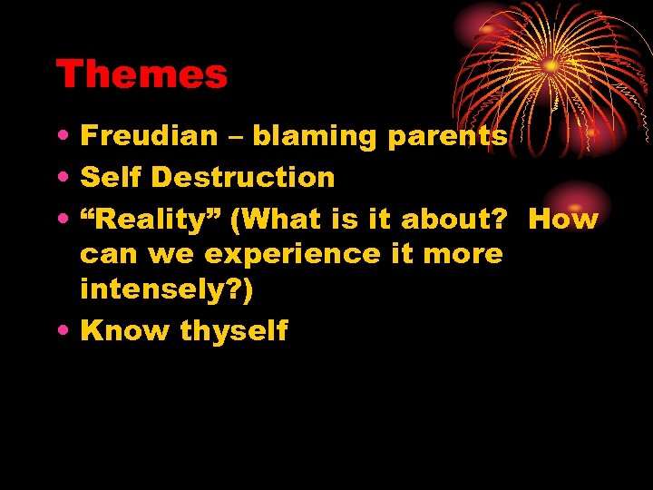 Themes • Freudian – blaming parents • Self Destruction • “Reality” (What is it