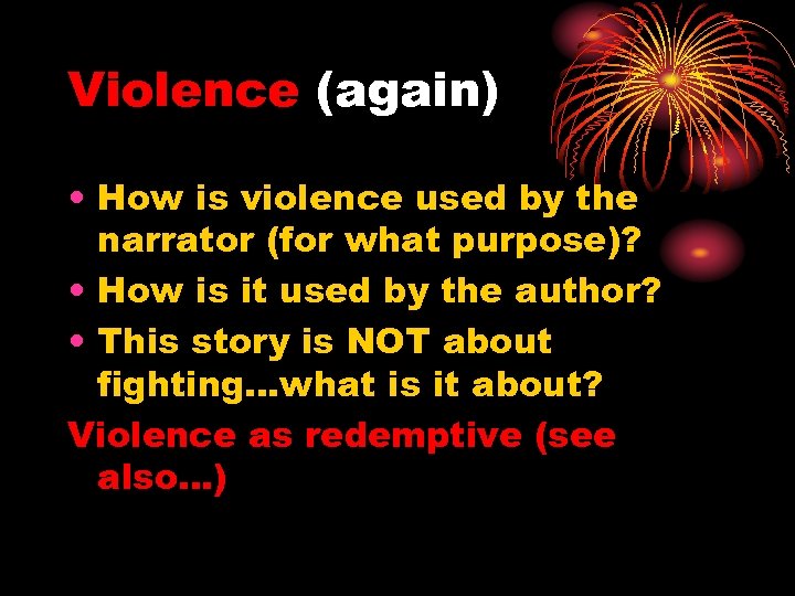 Violence (again) • How is violence used by the narrator (for what purpose)? •