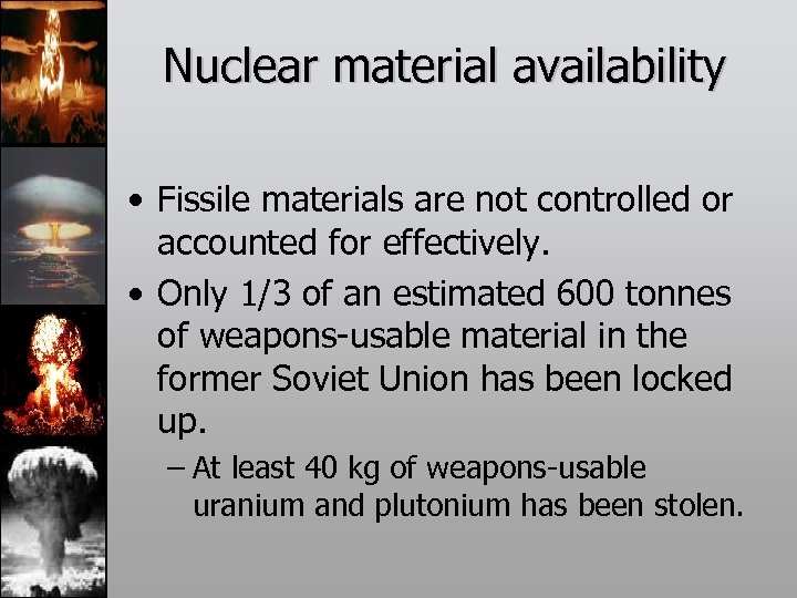 Nuclear material availability • Fissile materials are not controlled or accounted for effectively. •