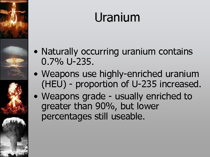 Uranium • Naturally occurring uranium contains 0. 7% U-235. • Weapons use highly-enriched uranium