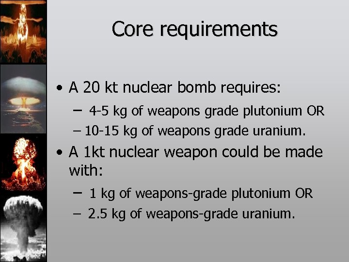 Core requirements • A 20 kt nuclear bomb requires: – 4 -5 kg of