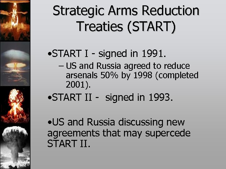 Strategic Arms Reduction Treaties (START) • START I - signed in 1991. – US