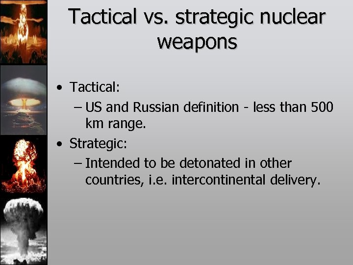 Tactical vs. strategic nuclear weapons • Tactical: – US and Russian definition - less