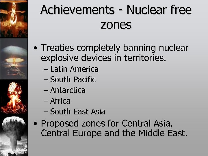 Achievements - Nuclear free zones • Treaties completely banning nuclear explosive devices in territories.