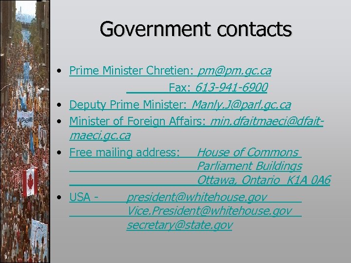 Government contacts • Prime Minister Chretien: pm@pm. gc. ca Fax: 613 -941 -6900 •