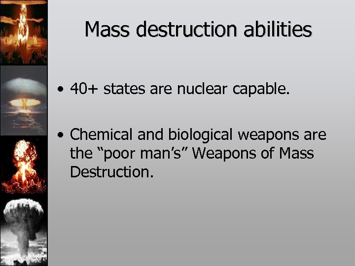 Mass destruction abilities • 40+ states are nuclear capable. • Chemical and biological weapons