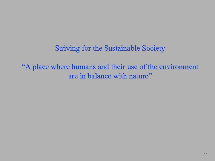 Striving for the Sustainable Society “A place where humans and their use of the