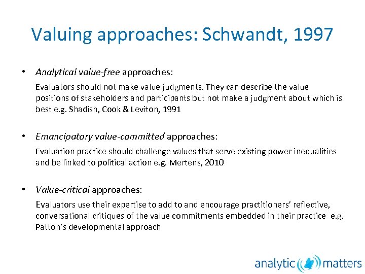 Valuing approaches: Schwandt, 1997 • Analytical value-free approaches: Evaluators should not make value judgments.