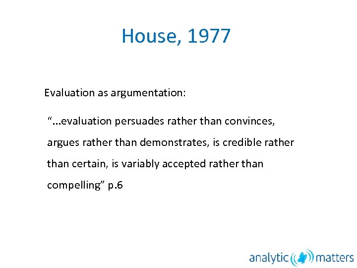 House, 1977 Evaluation as argumentation: “. . . evaluation persuades rather than convinces, argues