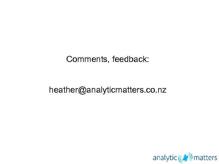 Comments, feedback: heather@analyticmatters. co. nz 