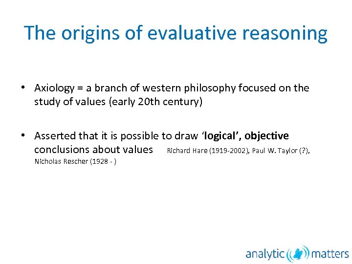 The origins of evaluative reasoning • Axiology = a branch of western philosophy focused
