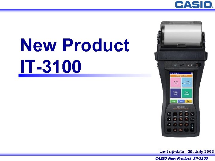 0 New Product IT-3100 Last up-date : 29, July 2008 CASIO New Product IT-3100