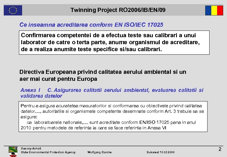  Twinning Project RO 2006/IB/EN/09 Ce inseamna acreditarea conform EN ISO/IEC 17025 Confirmarea competentei