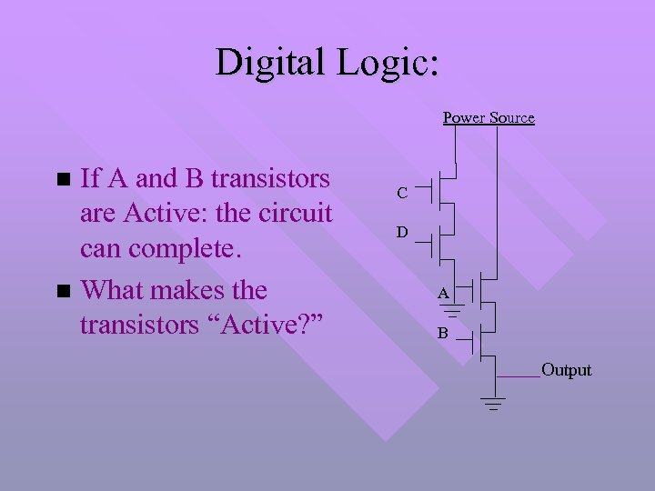 Digital Logic: Power Source If A and B transistors are Active: the circuit can