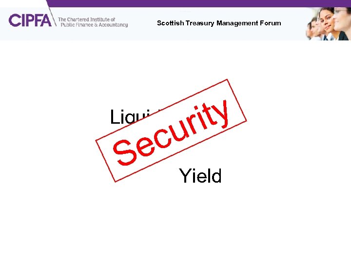 Scottish Treasury Management Forum ty ri u Liquidity S c e Yield 