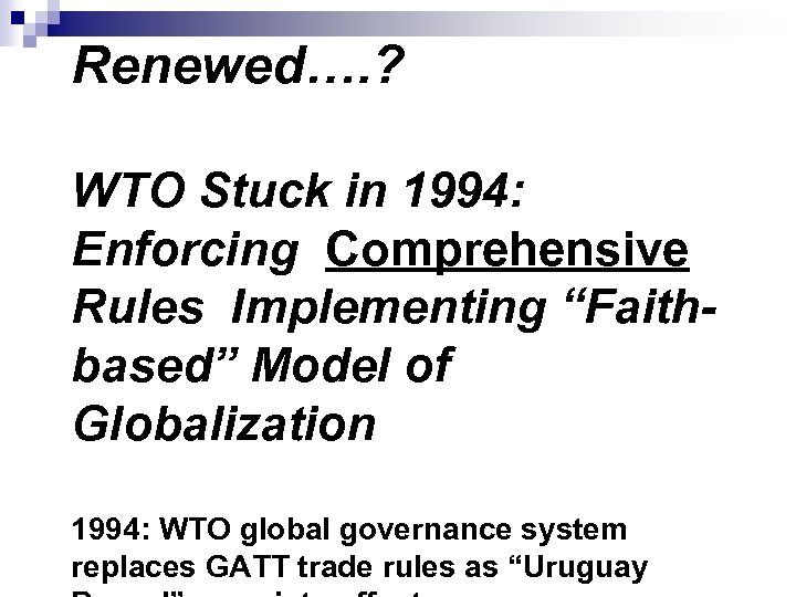 Renewed…. ? WTO Stuck in 1994: Enforcing Comprehensive Rules Implementing “Faithbased” Model of Globalization