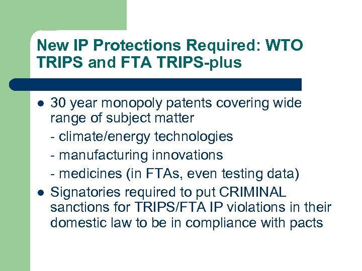 New IP Protections Required: WTO TRIPS and FTA TRIPS-plus l l 30 year monopoly