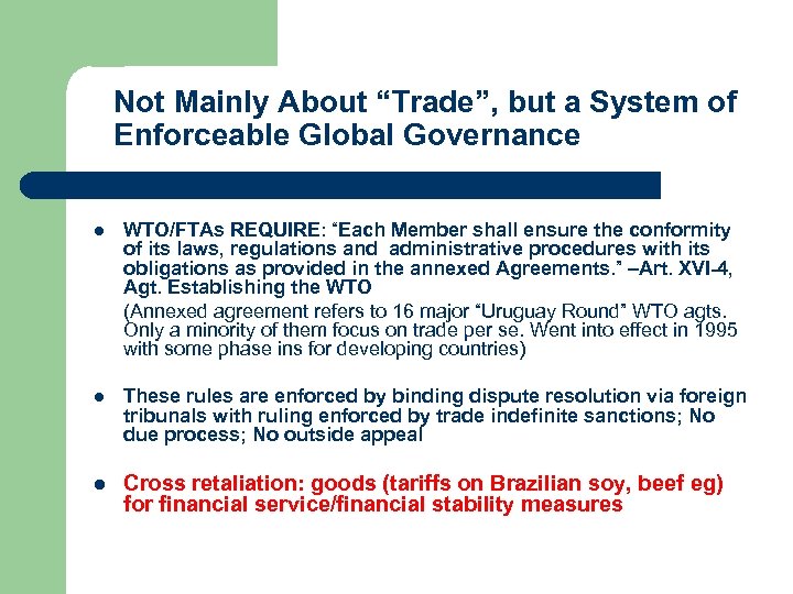 Not Mainly About “Trade”, but a System of Enforceable Global Governance l WTO/FTAs REQUIRE: