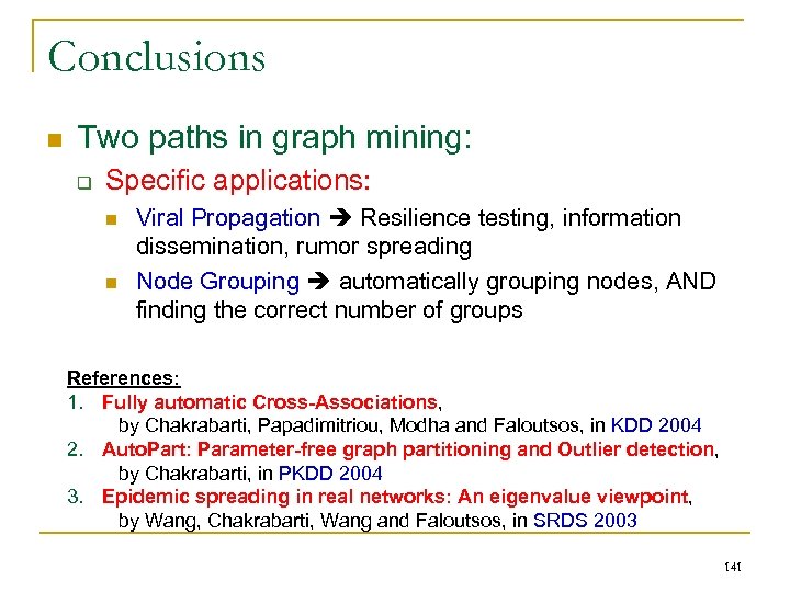 Conclusions n Two paths in graph mining: q Specific applications: n n Viral Propagation