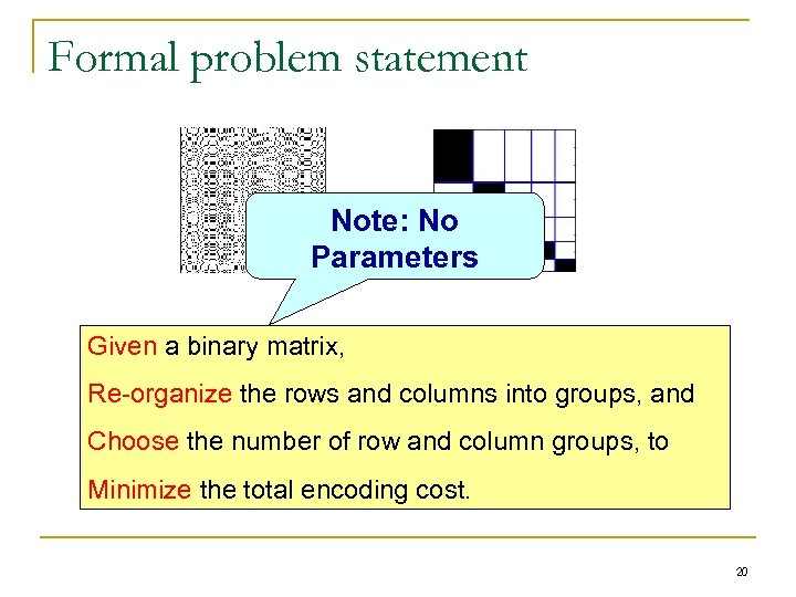 Formal problem statement Note: No Parameters Given a binary matrix, Re-organize the rows and