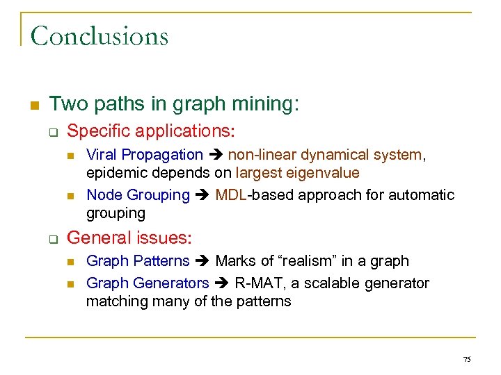 Conclusions n Two paths in graph mining: q Specific applications: n n q Viral