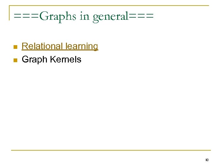 ===Graphs in general=== n n Relational learning Graph Kernels 80 