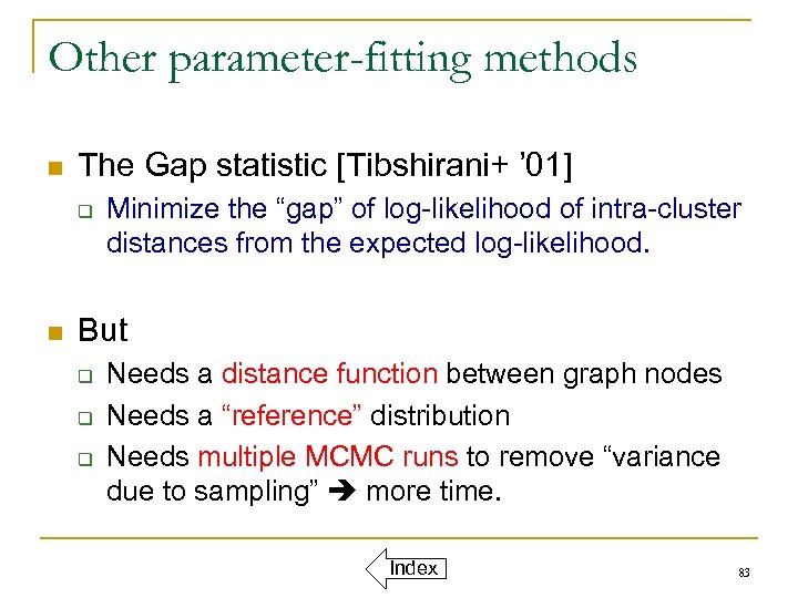 Other parameter-fitting methods n The Gap statistic [Tibshirani+ ’ 01] q n Minimize the