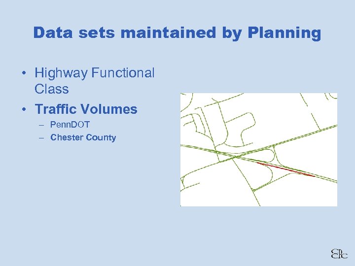Data sets maintained by Planning • Highway Functional Class • Traffic Volumes – Penn.