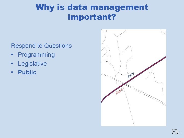 Why is data management important? Respond to Questions • Programming • Legislative • Public