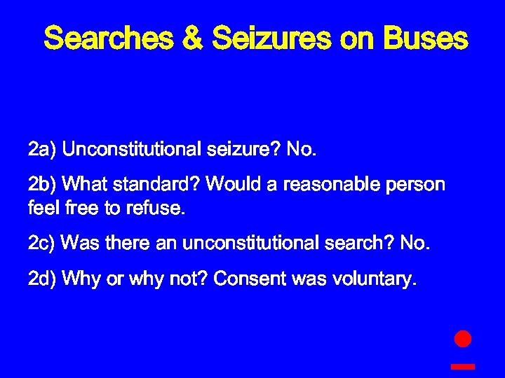 Searches & Seizures on Buses 2 a) Unconstitutional seizure? No. 2 b) What standard?