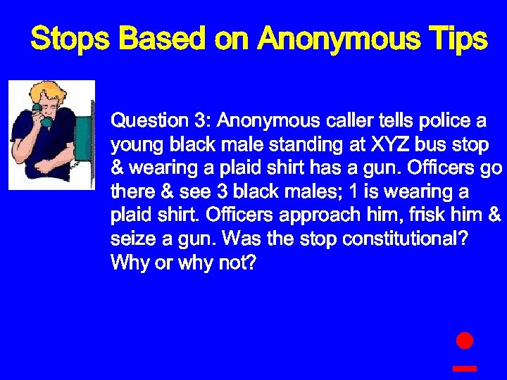 Stops Based on Anonymous Tips Question 3: Anonymous caller tells police a young black