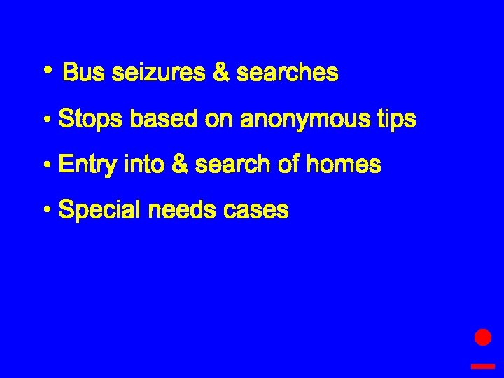  • Bus seizures & searches • Stops based on anonymous tips • Entry