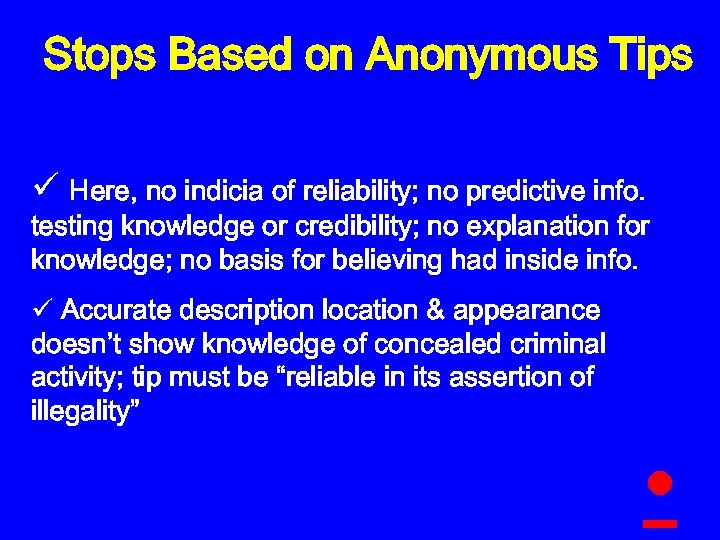 Stops Based on Anonymous Tips ü Here, no indicia of reliability; no predictive info.