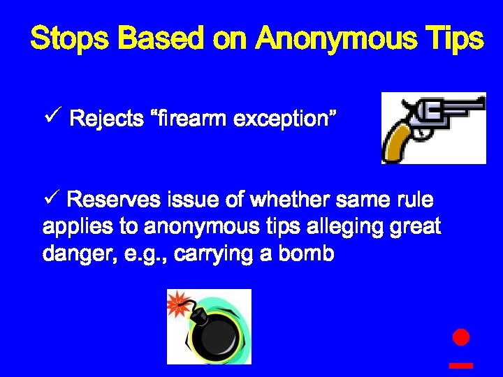 Stops Based on Anonymous Tips ü Rejects “firearm exception” ü Reserves issue of whether