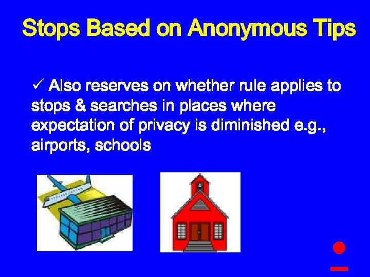 Stops Based on Anonymous Tips ü Also reserves on whether rule applies to stops