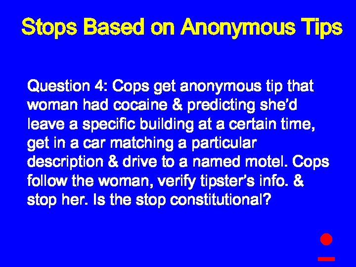 Stops Based on Anonymous Tips Question 4: Cops get anonymous tip that woman had