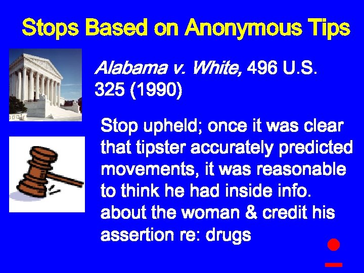 Stops Based on Anonymous Tips Alabama v. White, 496 U. S. 325 (1990) Stop