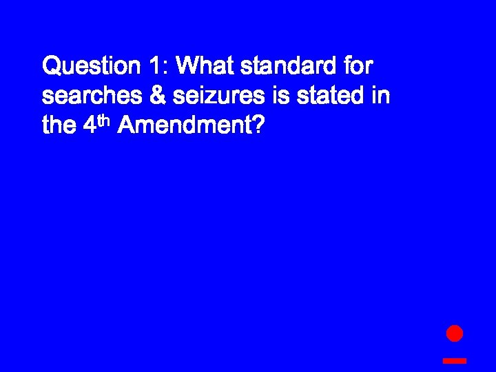 Question 1: What standard for searches & seizures is stated in the 4 th