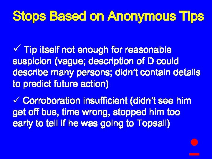 Stops Based on Anonymous Tips ü Tip itself not enough for reasonable suspicion (vague;