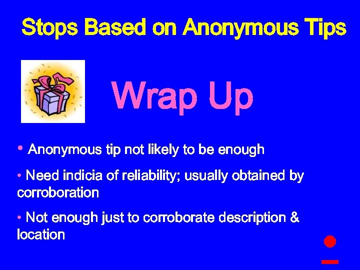 Stops Based on Anonymous Tips Wrap Up • Anonymous tip not likely to be