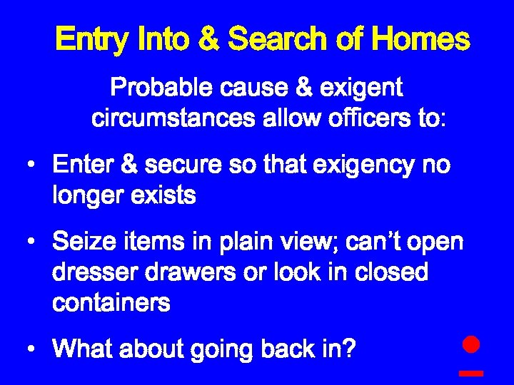 Entry Into & Search of Homes Probable cause & exigent circumstances allow officers to: