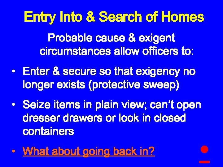 Entry Into & Search of Homes Probable cause & exigent circumstances allow officers to: