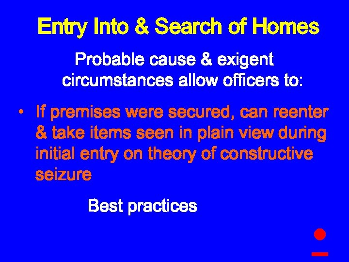 Entry Into & Search of Homes Probable cause & exigent circumstances allow officers to: