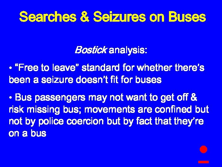 Searches & Seizures on Buses Bostick analysis: • “Free to leave” standard for whethere’s